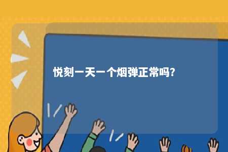 悦刻一天一个烟弹正常吗
？ 